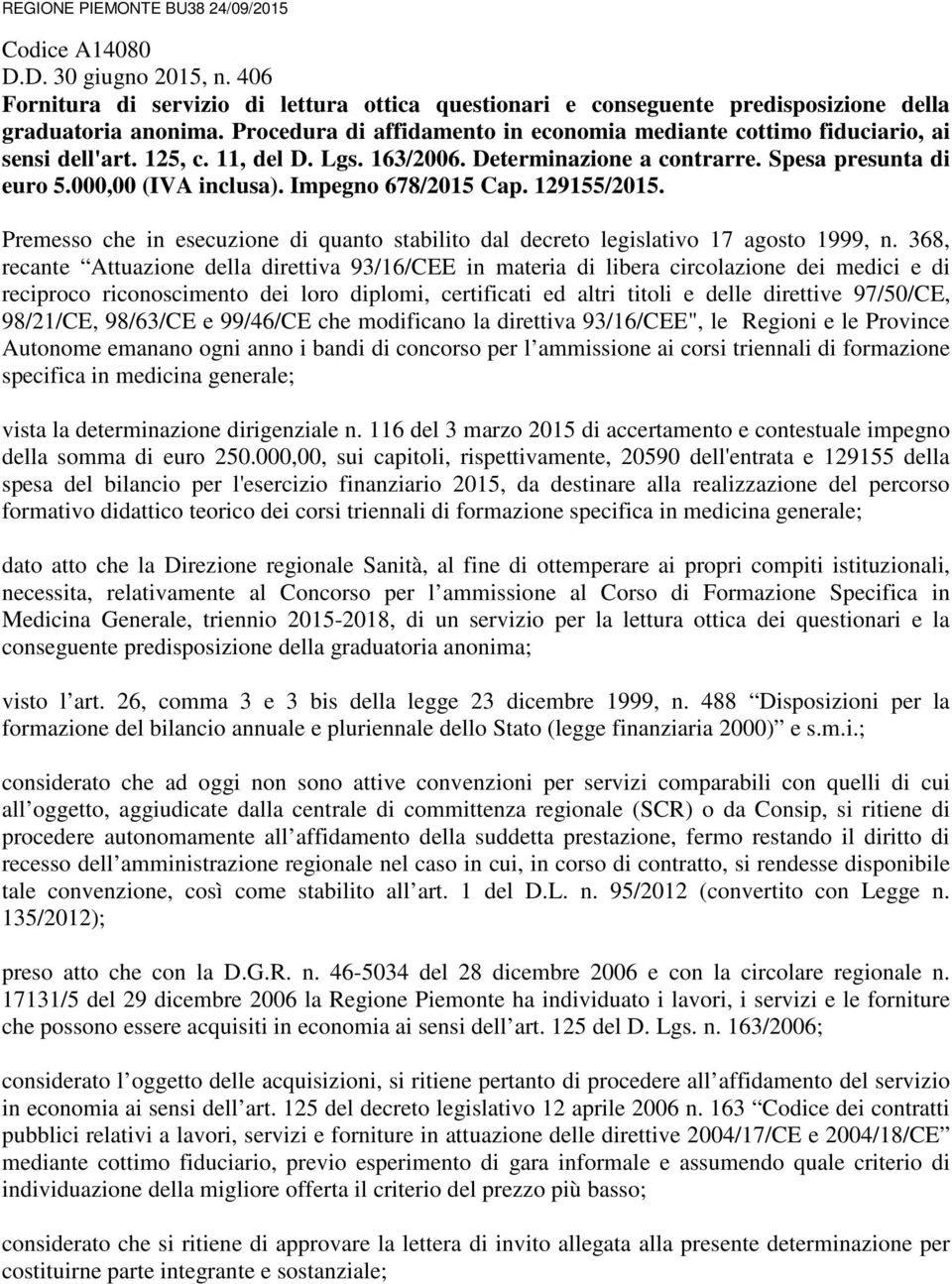 Impegno 678/2015 Cap. 129155/2015. Premesso che in esecuzione di quanto stabilito dal decreto legislativo 17 agosto 1999, n.