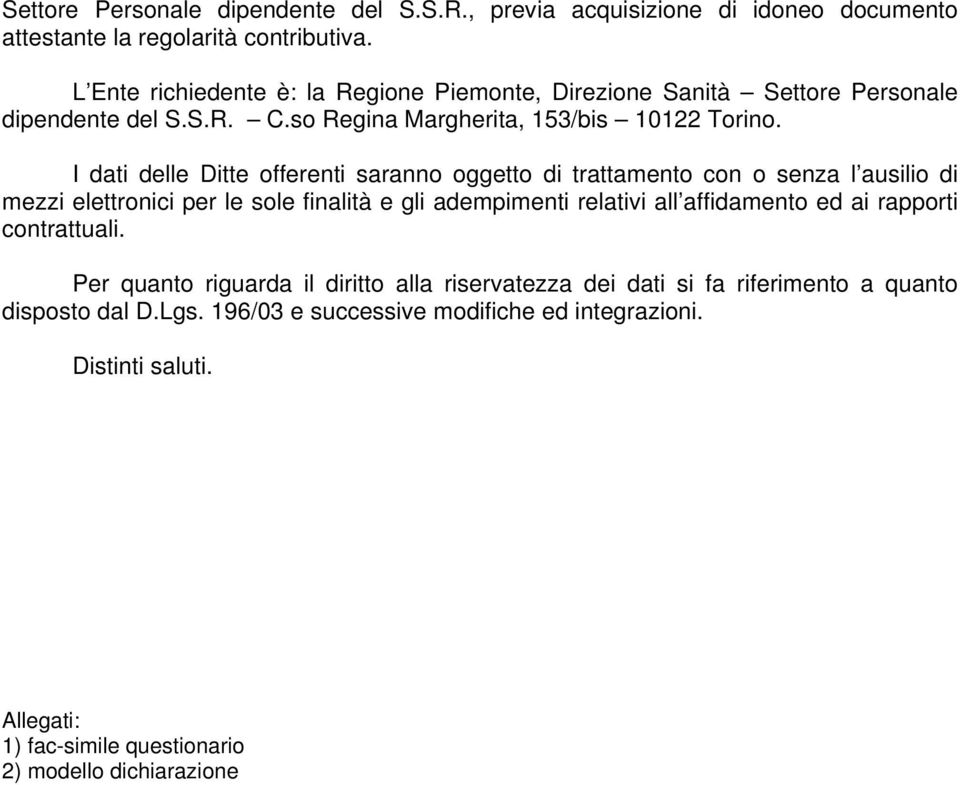 I dati delle Ditte offerenti saranno oggetto di trattamento con o senza l ausilio di mezzi elettronici per le sole finalità e gli adempimenti relativi all affidamento ed ai