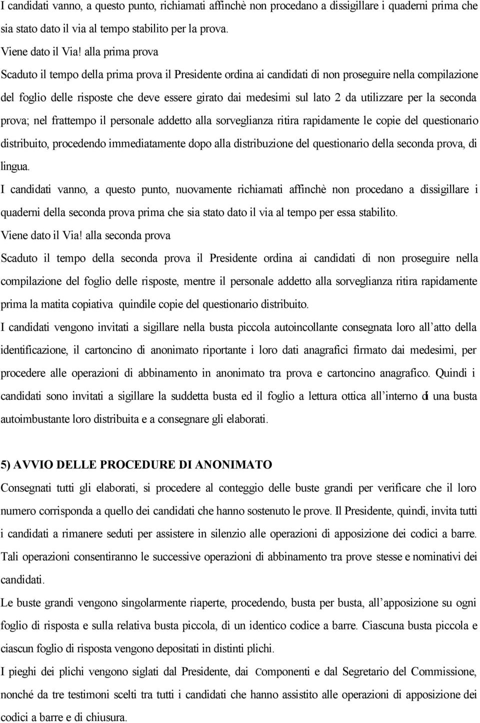 utilizzare per la seconda prova; nel frattempo il personale addetto alla sorveglianza ritira rapidamente le copie del questionario distribuito, procedendo immediatamente dopo alla distribuzione del