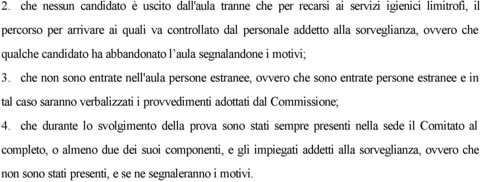 che non sono entrate nell'aula persone estranee, ovvero che sono entrate persone estranee e in tal caso saranno verbalizzati i provvedimenti adottati dal Commissione; 4.