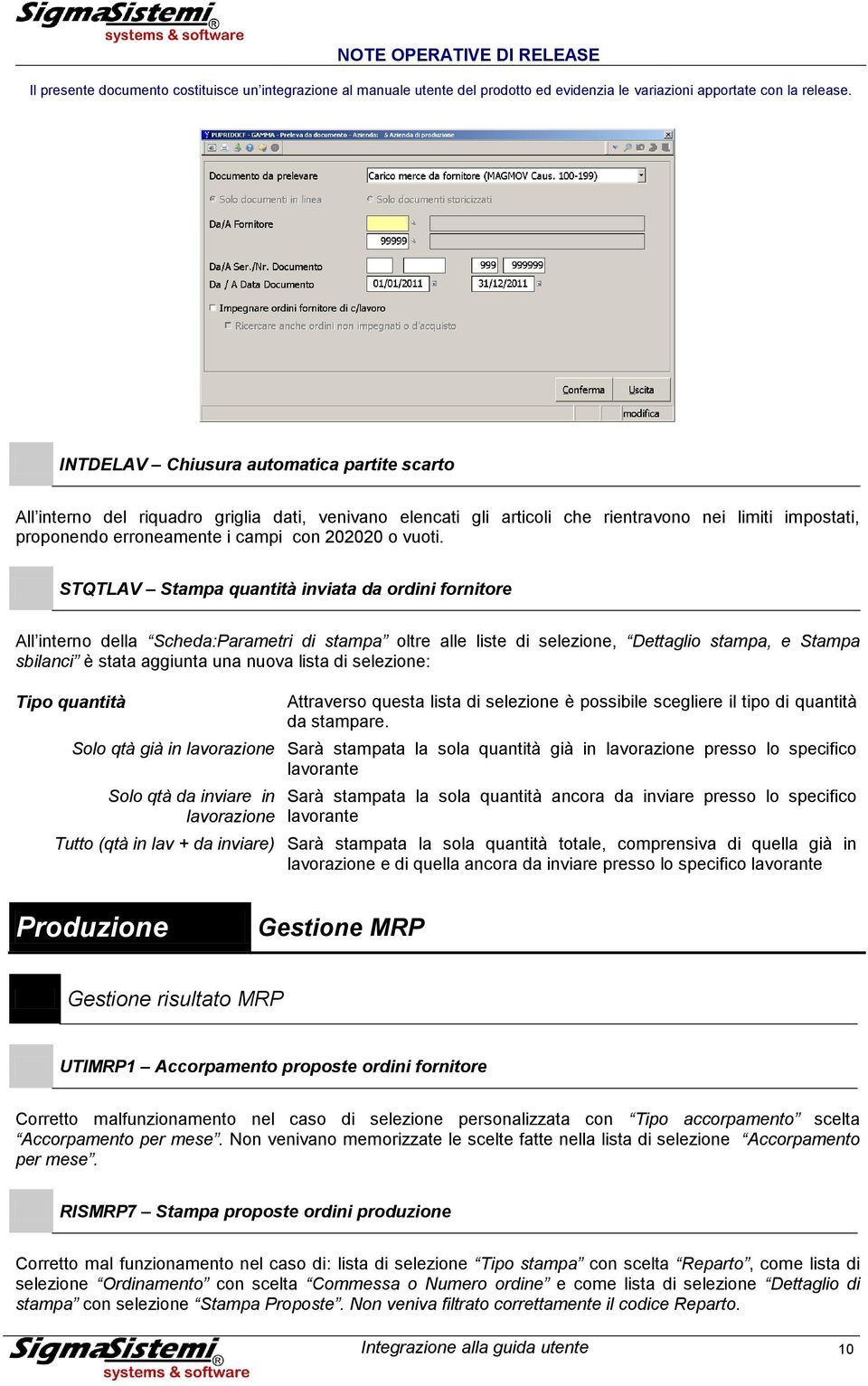 STQTLAV Stampa quantità inviata da ordini fornitore All interno della Scheda:Parametri di stampa oltre alle liste di selezione, Dettaglio stampa, e Stampa sbilanci è stata aggiunta una nuova lista di