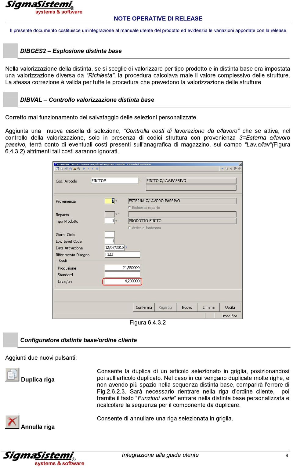 La stessa correzione è valida per tutte le procedura che prevedono la valorizzazione delle strutture DIBVAL Controllo valorizzazione distinta base Corretto mal funzionamento del salvataggio delle