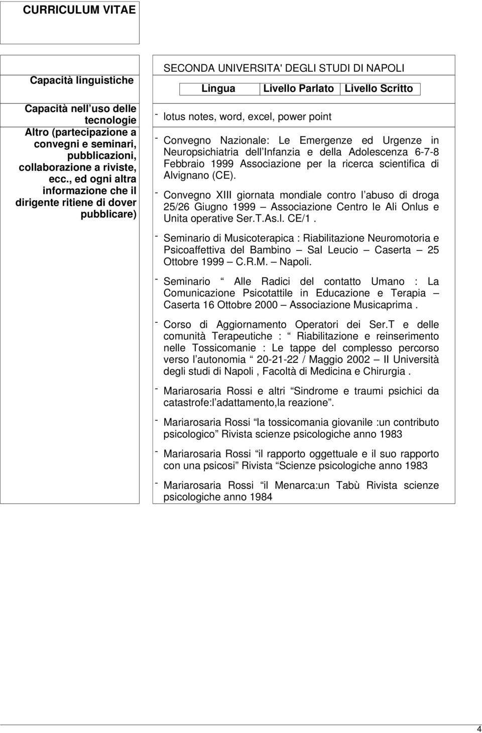 Convegno Nazionale: Le Emergenze ed Urgenze in Neuropsichiatria dell Infanzia e della Adolescenza 6-7-8 Febbraio 1999 Associazione per la ricerca scientifica di Alvignano (CE).