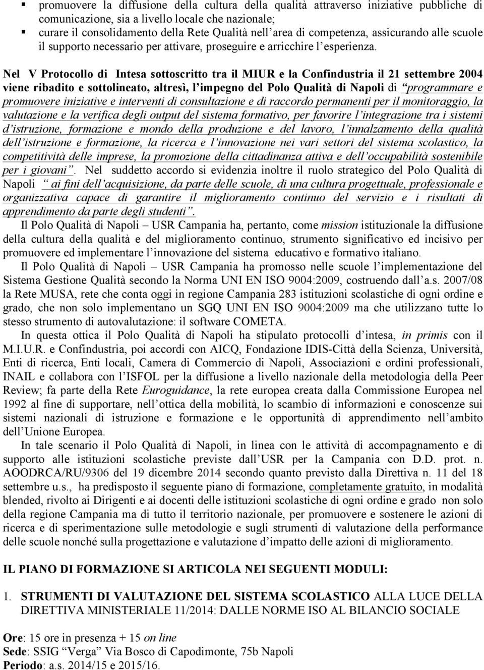 Nel V Protocollo di Intesa sottoscritto tra il MIUR e la Confindustria il 21 settembre 2004 viene ribadito e sottolineato, altresì, l impegno del Polo Qualità di Napoli di programmare e promuovere