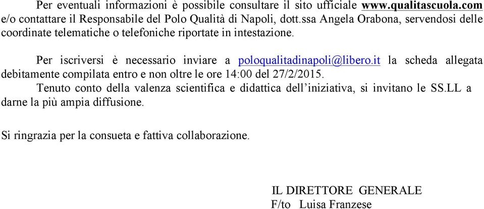 Per iscriversi è necessario inviare a poloqualitadinapoli@libero.it la scheda allegata debitamente compilata entro e non oltre le ore 14:00 del 27/2/2015.