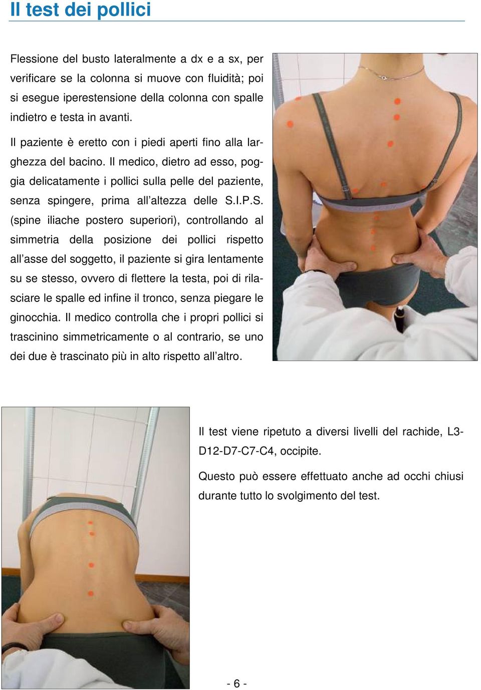 S. (spine iliache postero superiori), controllando al simmetria della posizione dei pollici rispetto all asse del soggetto, il paziente si gira lentamente su se stesso, ovvero di flettere la testa,