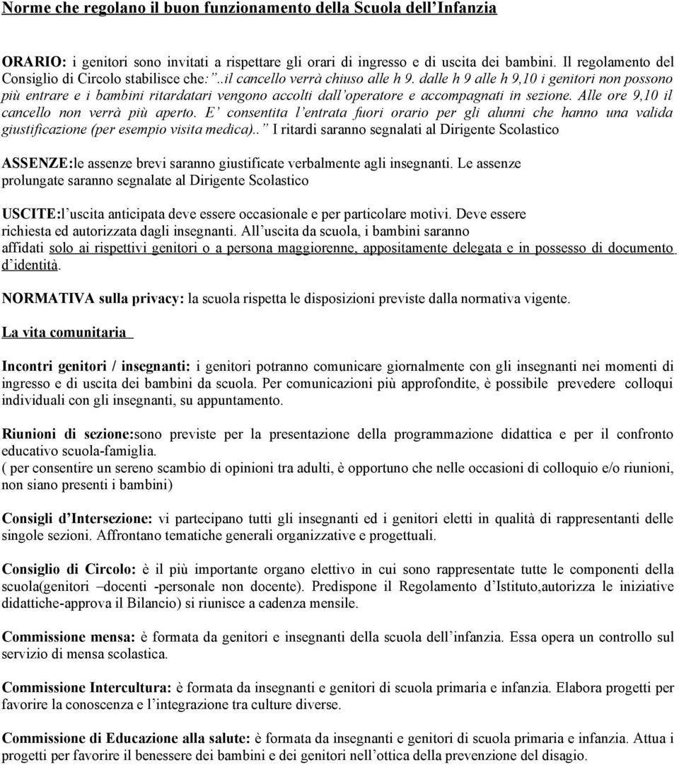 dalle h 9 alle h 9,10 i genitori non possono più entrare e i bambini ritardatari vengono accolti dall operatore e accompagnati in sezione. Alle ore 9,10 il cancello non verrà più aperto.