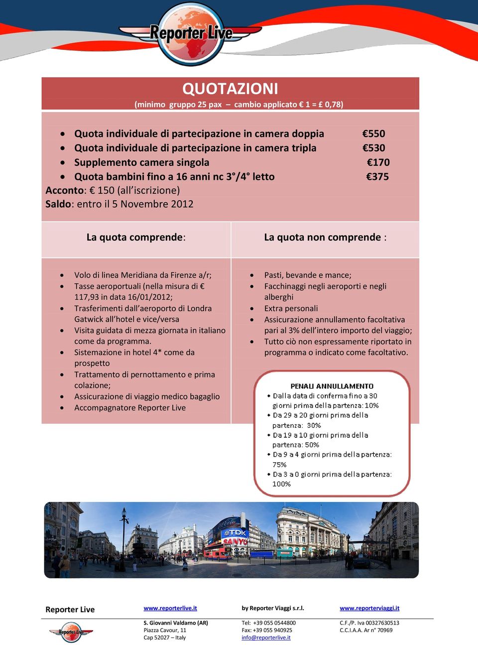 Firenze a/r; Tasse aeroportuali (nella misura di 117,93 in data 16/01/2012; Trasferimenti dall aeroporto di Londra Gatwick all hotel e vice/versa Visita guidata di mezza giornata in italiano come da