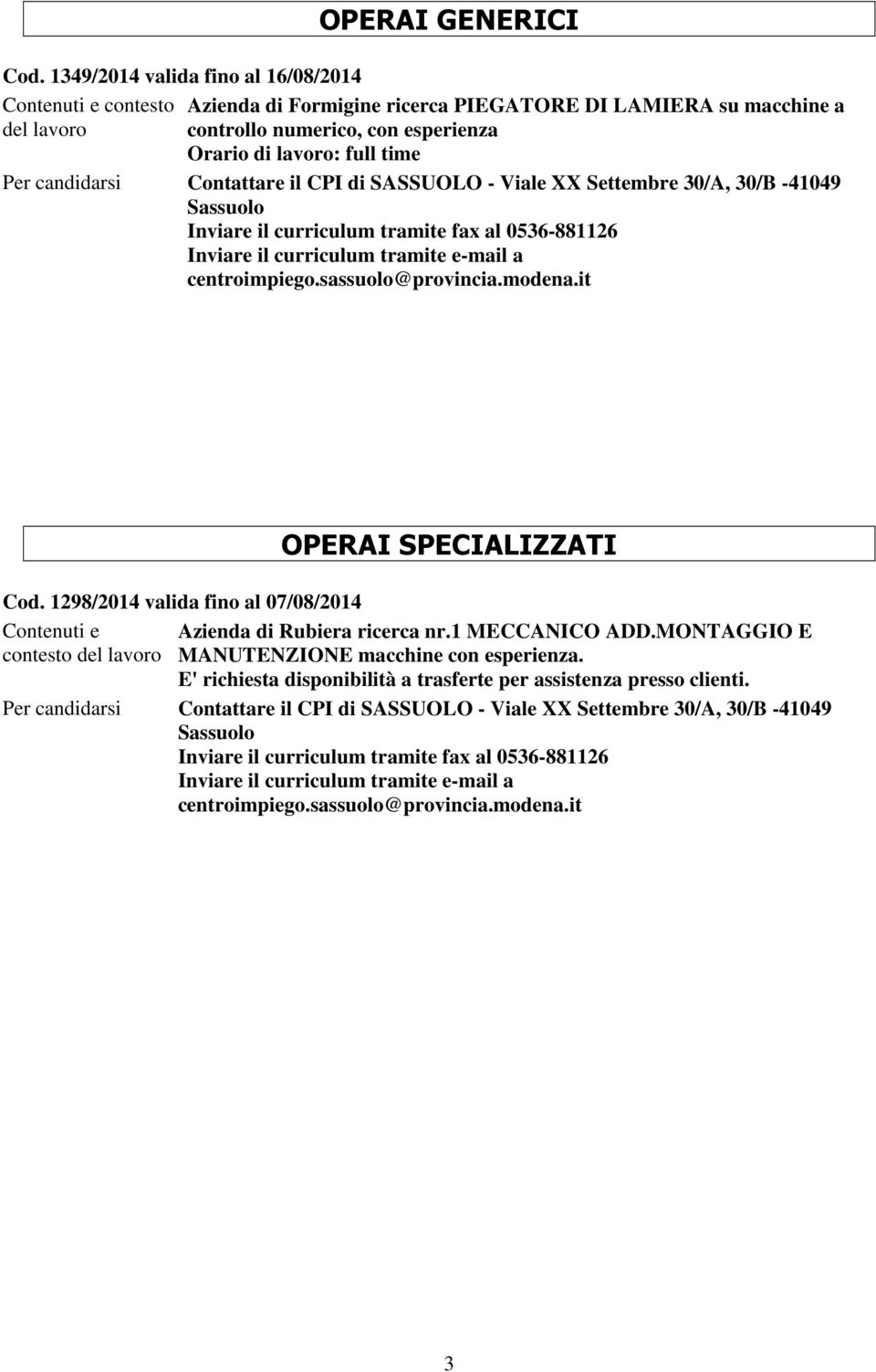 candidarsi Contattare il CPI di SASSUOLO - Viale XX Settembre 30/A, 30/B -41049 Sassuolo Inviare il curriculum tramite e-mail a centroimpiego.sassuolo@provincia.modena.it OPERAI SPECIALIZZATI Cod.