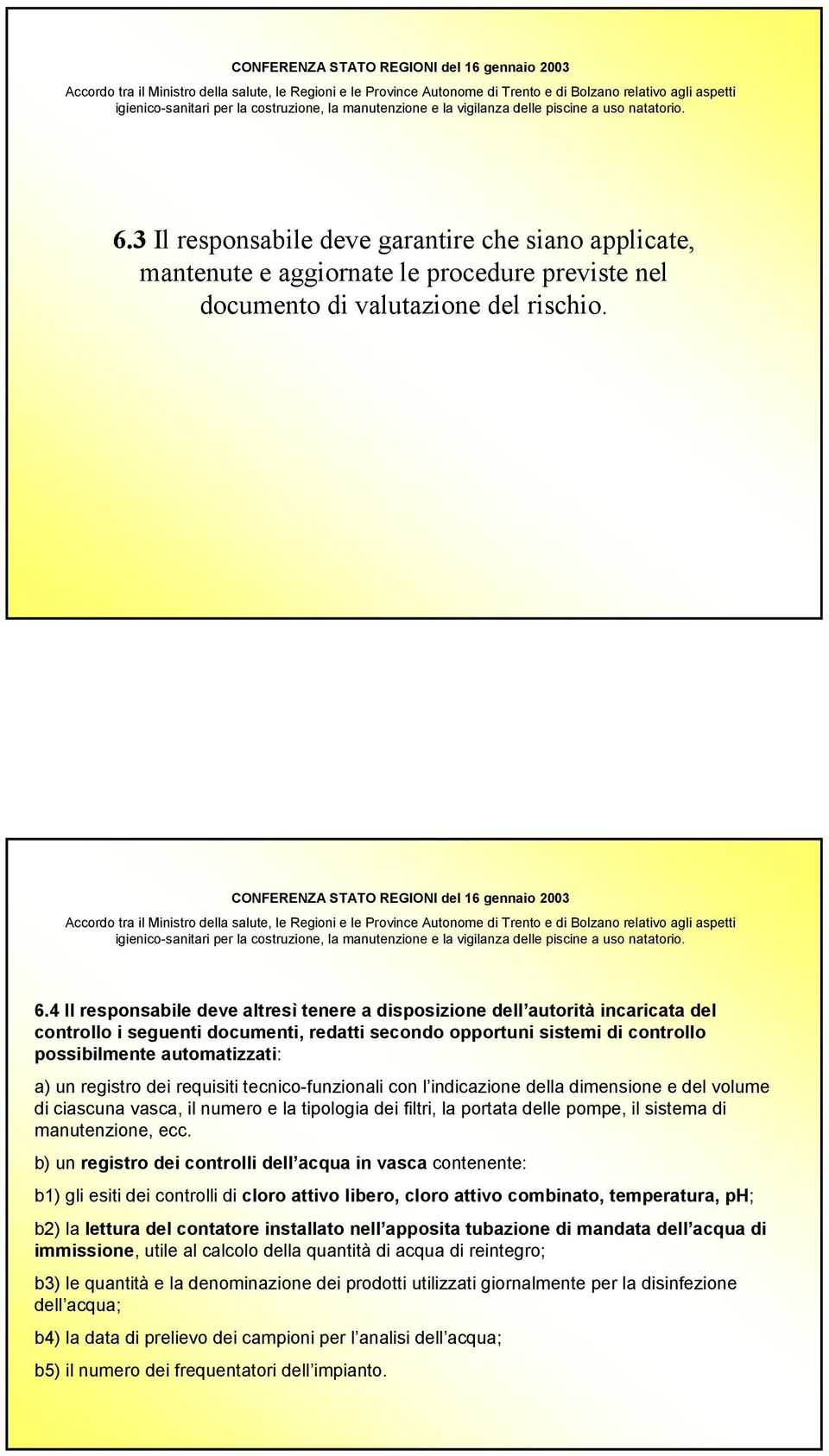 4 Il responsabile deve altresì tenere a disposizione dell autorità incaricata del controllo i seguenti documenti, redatti secondo opportuni sistemi di controllo possibilmente automatizzati: a) un