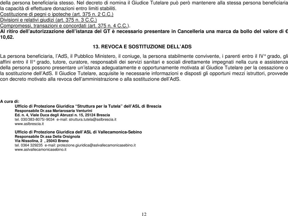 13. REVOCA E SOSTITUZIONE DELL ADS La persona beneficiaria, l AdS, il Pubblico Ministero, il coniuge, la persona stabilmente convivente, i parenti entro il IV grado, gli affini entro il II grado,