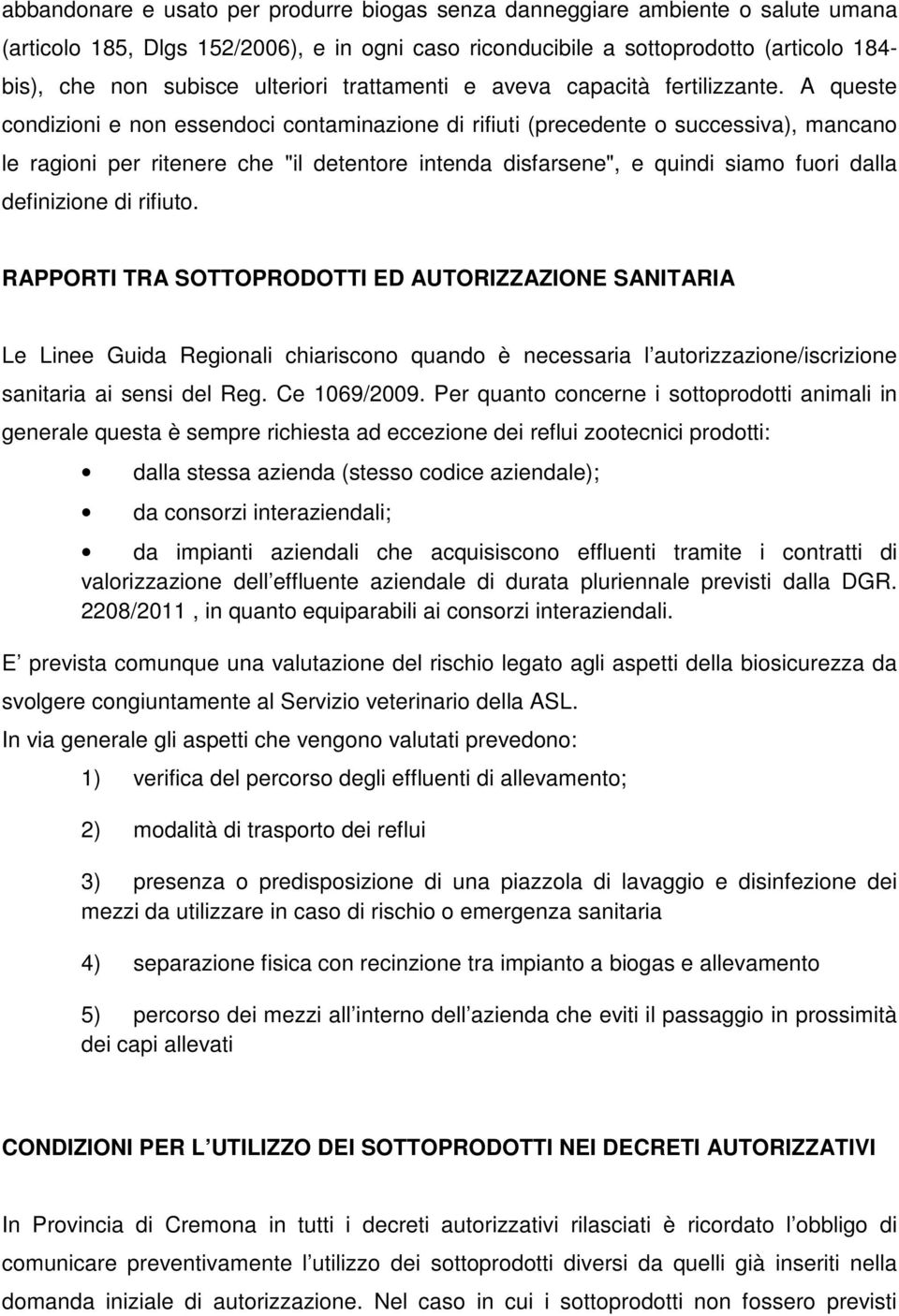 A queste condizioni e non essendoci contaminazione di rifiuti (precedente o successiva), mancano le ragioni per ritenere che "il detentore intenda disfarsene", e quindi siamo fuori dalla definizione