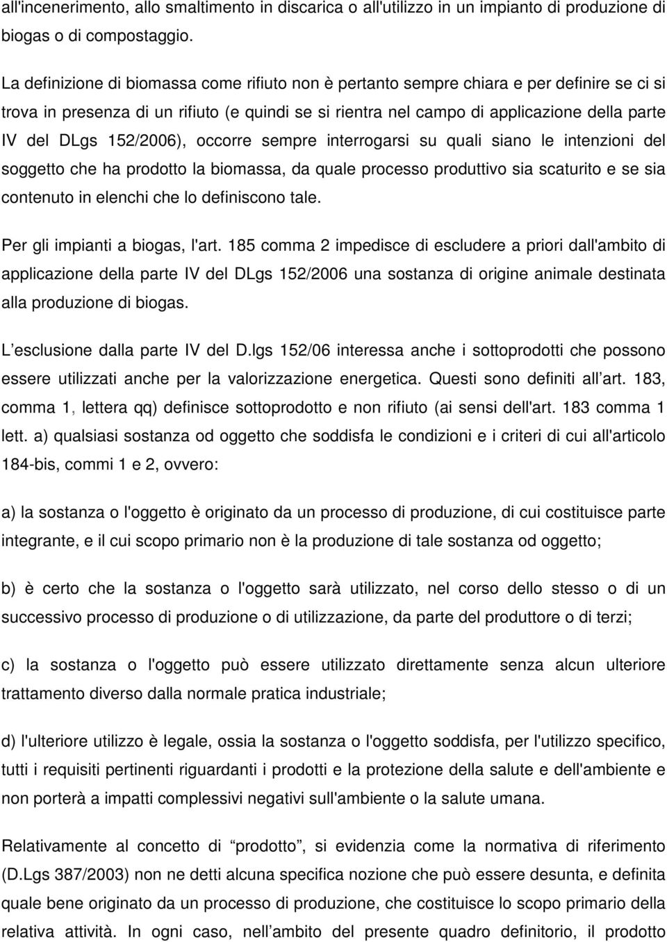 152/2006), occorre sempre interrogarsi su quali siano le intenzioni del soggetto che ha prodotto la biomassa, da quale processo produttivo sia scaturito e se sia contenuto in elenchi che lo