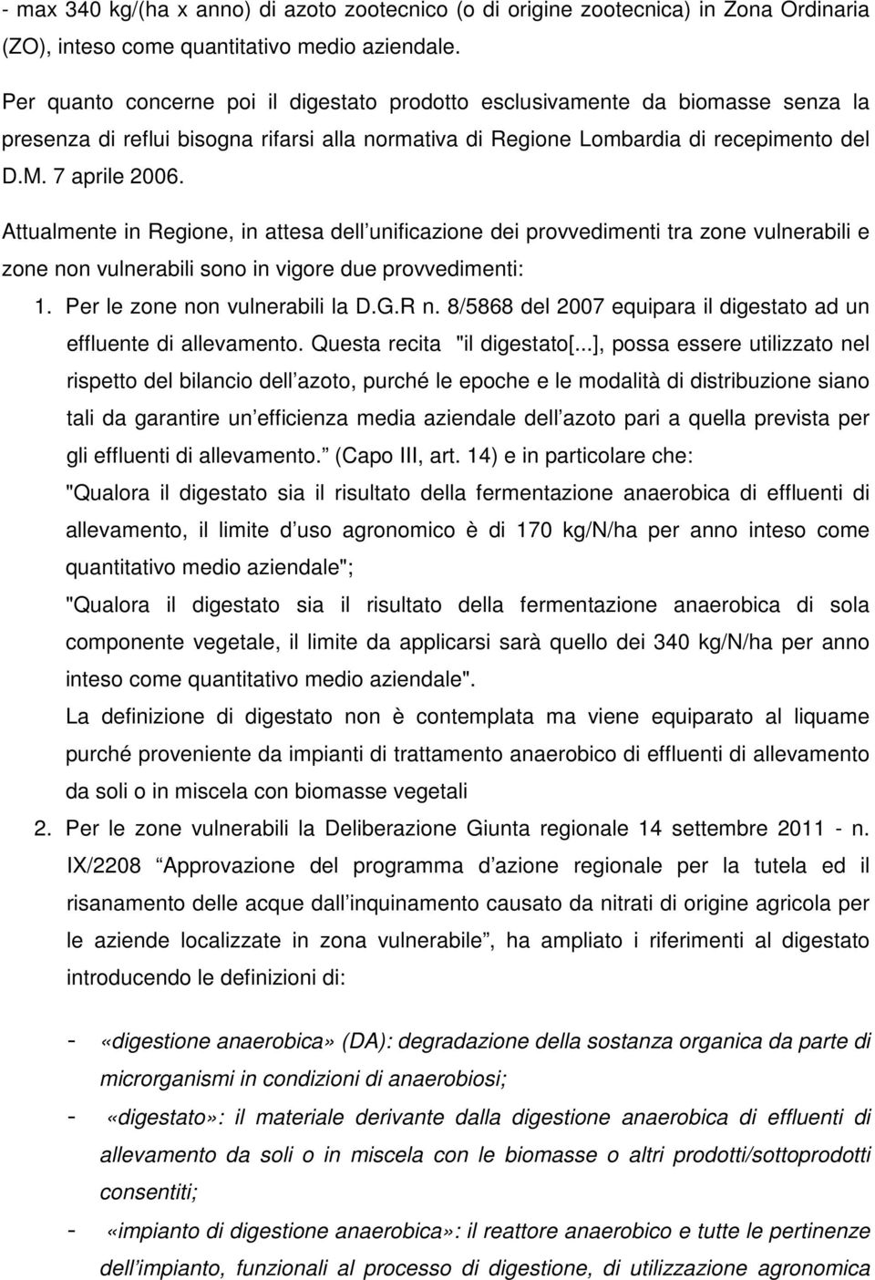 Attualmente in Regione, in attesa dell unificazione dei provvedimenti tra zone vulnerabili e zone non vulnerabili sono in vigore due provvedimenti: 1. Per le zone non vulnerabili la D.G.R n.