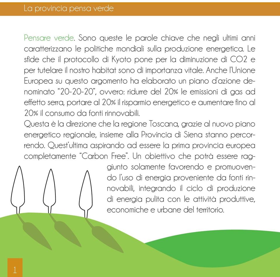 Anche l Unione Europea su questo argomento ha elaborato un piano d azione denominato 20-20-20, ovvero: ridurre del 20% le emissioni di gas ad effetto serra, portare al 20% il risparmio energetico e