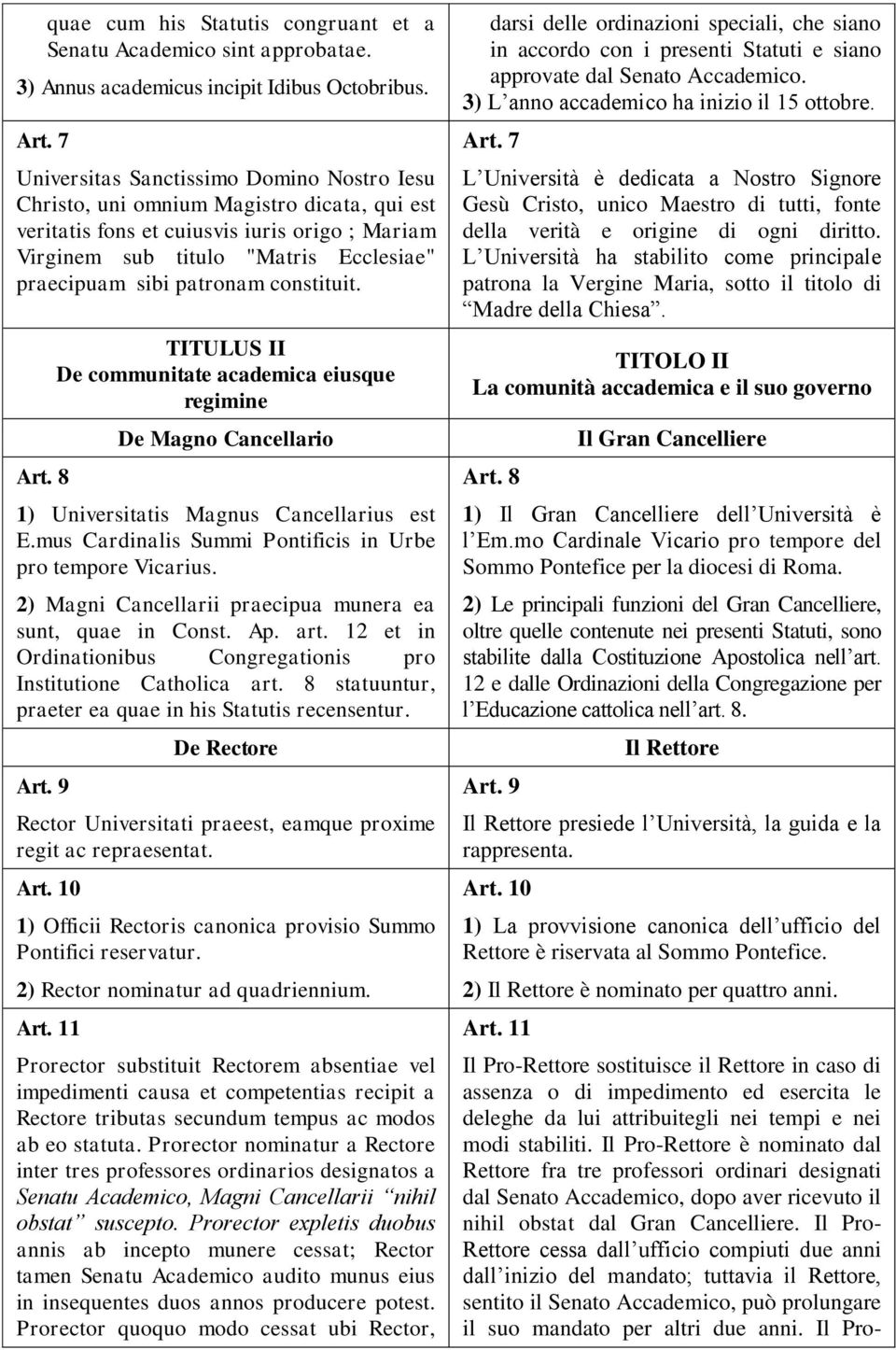 patronam constituit. Art. 8 TITULUS II De communitate academica eiusque regimine De Magno Cancellario 1) Universitatis Magnus Cancellarius est E.