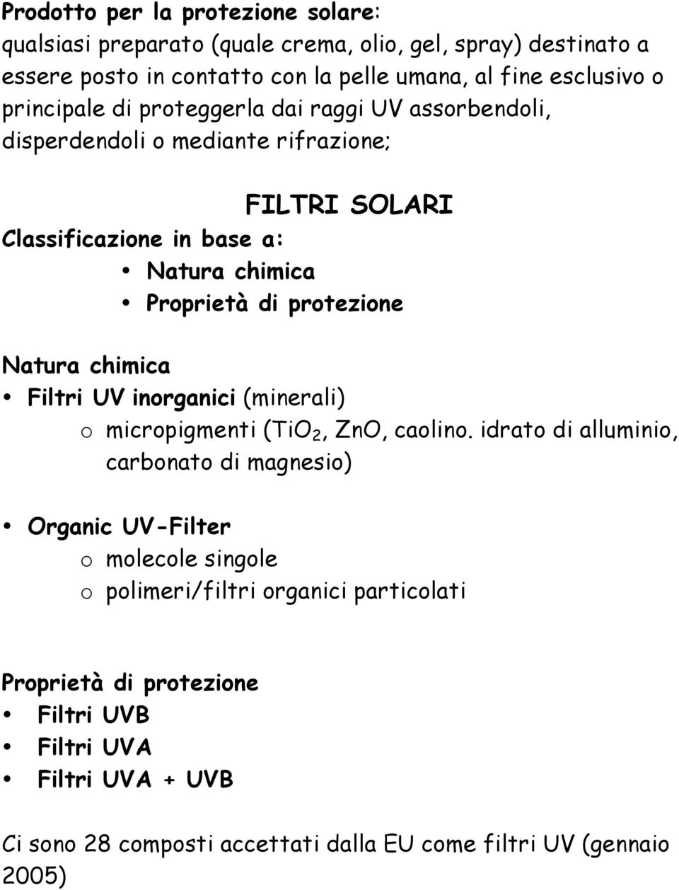 protezione Natura chimica Filtri UV inorganici (minerali) o micropigmenti (TiO 2, ZnO, caolino.