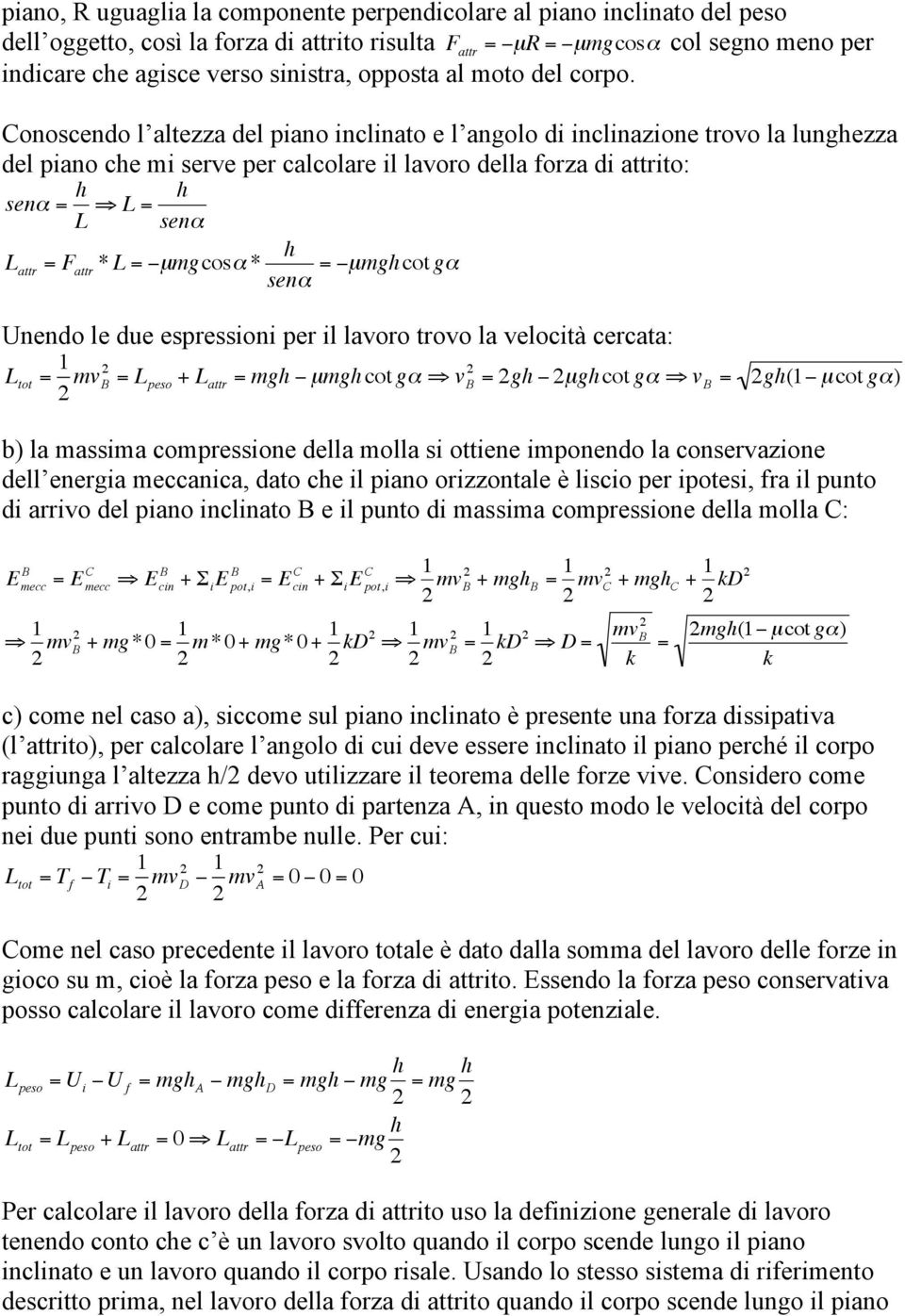 onoscendo l altezza del piano inclinato e l angolo di inclinazione trovo la lunghezza del piano che mi serve per calcolare il lavoro della forza di attrito: senα h L L h senα L attr F attr * L