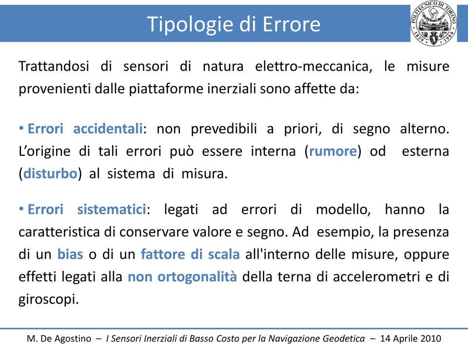 L origine di tali errori può essere interna (rumore) od esterna (disturbo) al sistema di misura.