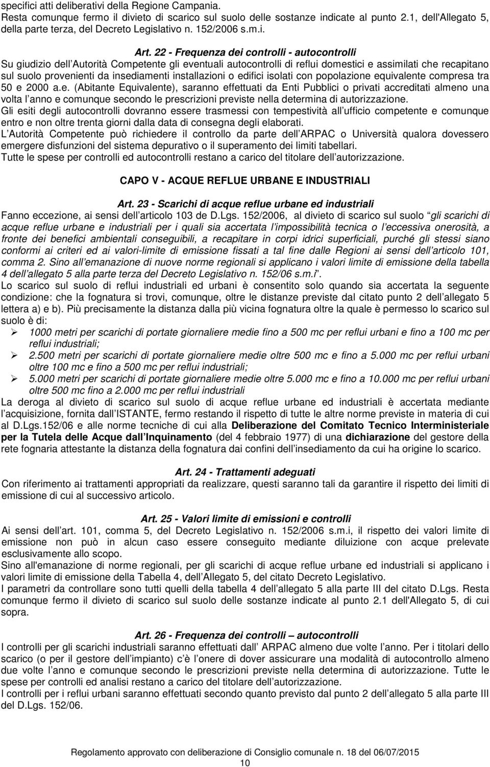 22 - Frequenza dei controlli - autocontrolli Su giudizio dell Autorità Competente gli eventuali autocontrolli di reflui domestici e assimilati che recapitano sul suolo provenienti da insediamenti