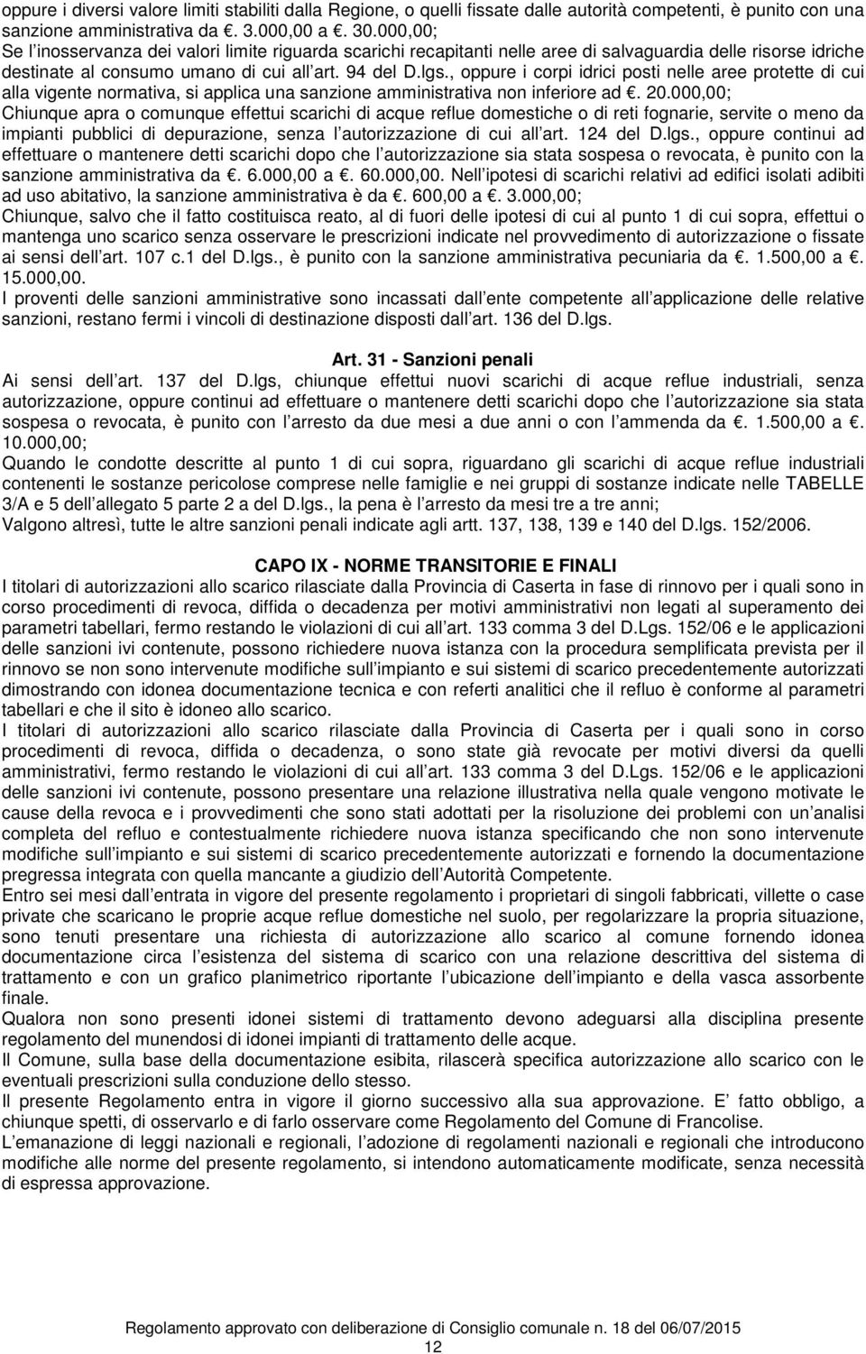 , oppure i corpi idrici posti nelle aree protette di cui alla vigente normativa, si applica una sanzione amministrativa non inferiore ad. 20.