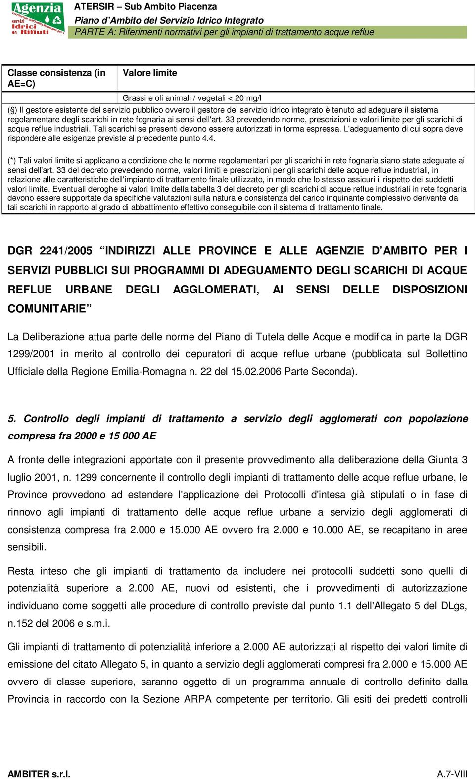 Tali scarichi se presenti devono essere autorizzati in forma espressa. L'adeguamento di cui sopra deve rispondere alle esigenze previste al precedente punto 4.