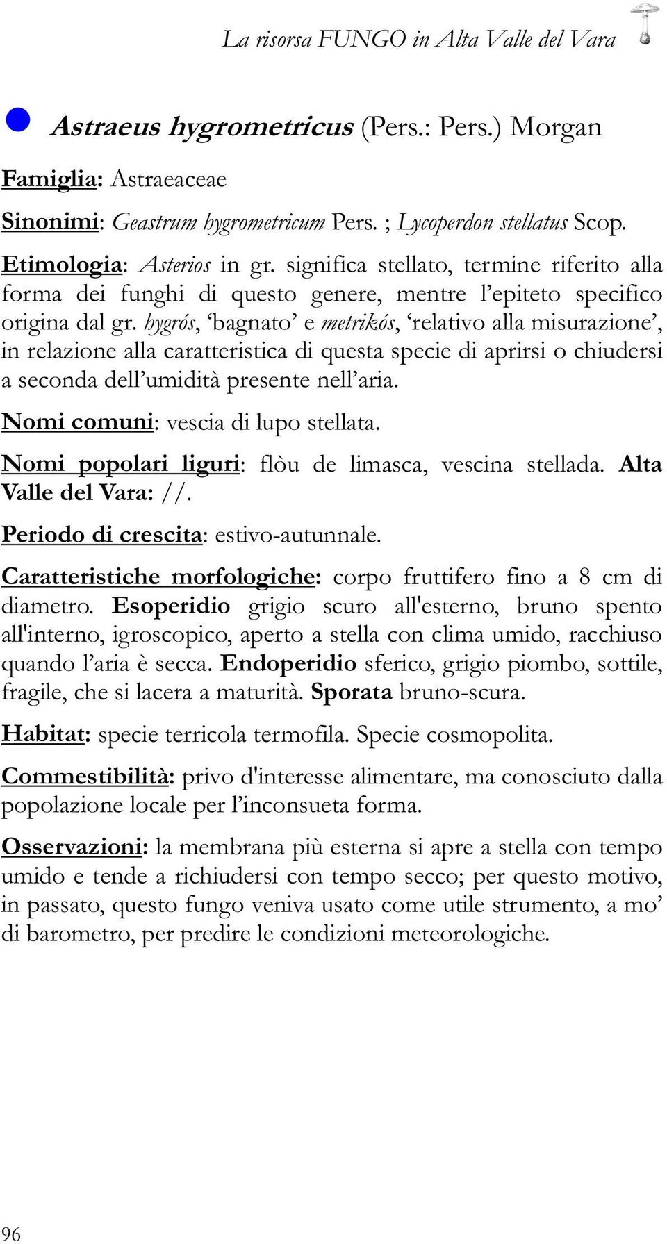 hygrós, bagnato e metrikós, relativo alla misurazione, in relazione alla caratteristica di questa specie di aprirsi o chiudersi a seconda dell umidità presente nell aria.