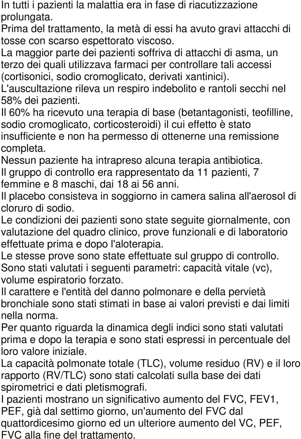 L'auscultazione rileva un respiro indebolito e rantoli secchi nel 58% dei pazienti.