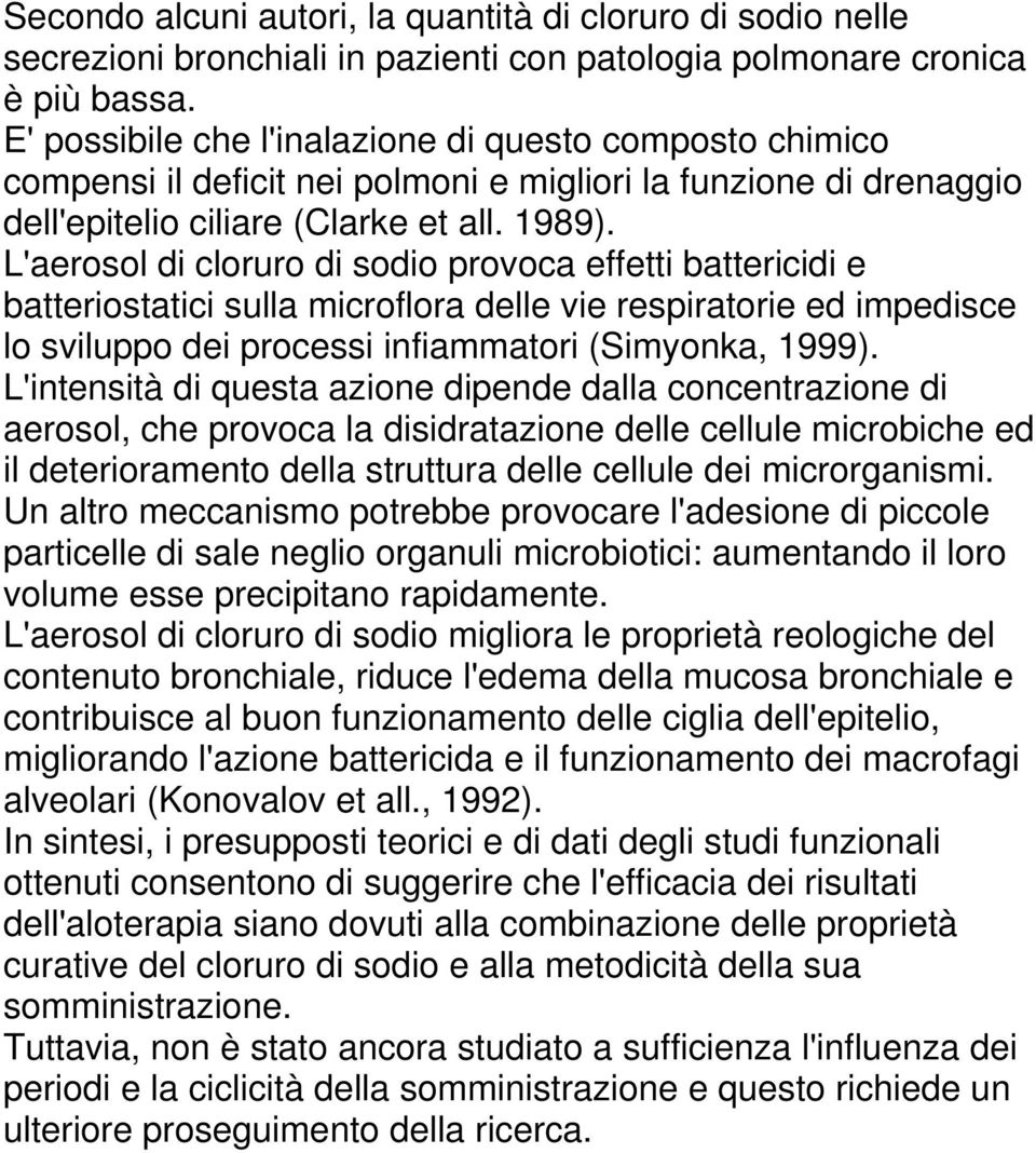 L'aerosol di cloruro di sodio provoca effetti battericidi e batteriostatici sulla microflora delle vie respiratorie ed impedisce lo sviluppo dei processi infiammatori (Simyonka, 1999).