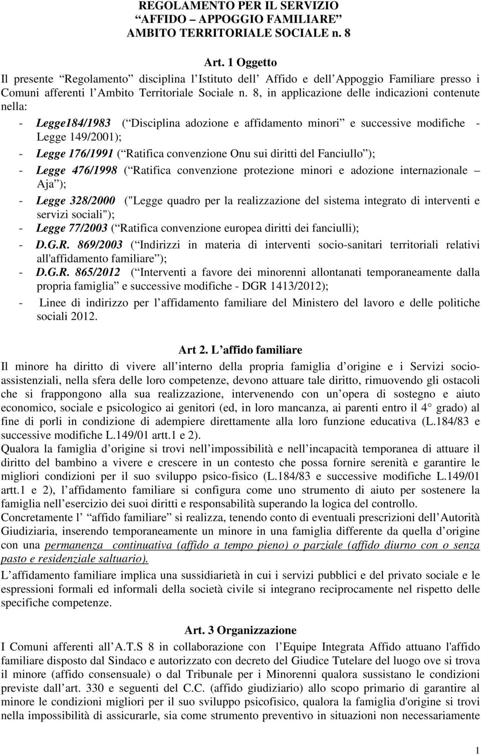 8, in applicazione delle indicazioni contenute nella: - Legge184/1983 ( Disciplina adozione e affidamento minori e successive modifiche - Legge 149/2001); - Legge 176/1991 ( Ratifica convenzione Onu