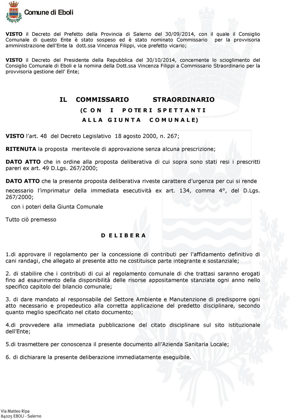 ssa Vincenza Filippi, vice prefetto vicario; VISTO il Decreto del Presidente della Repubblica del 30/10/2014, concernente lo scioglimento del Consiglio Comunale di Eboli e la nomina della Dott.