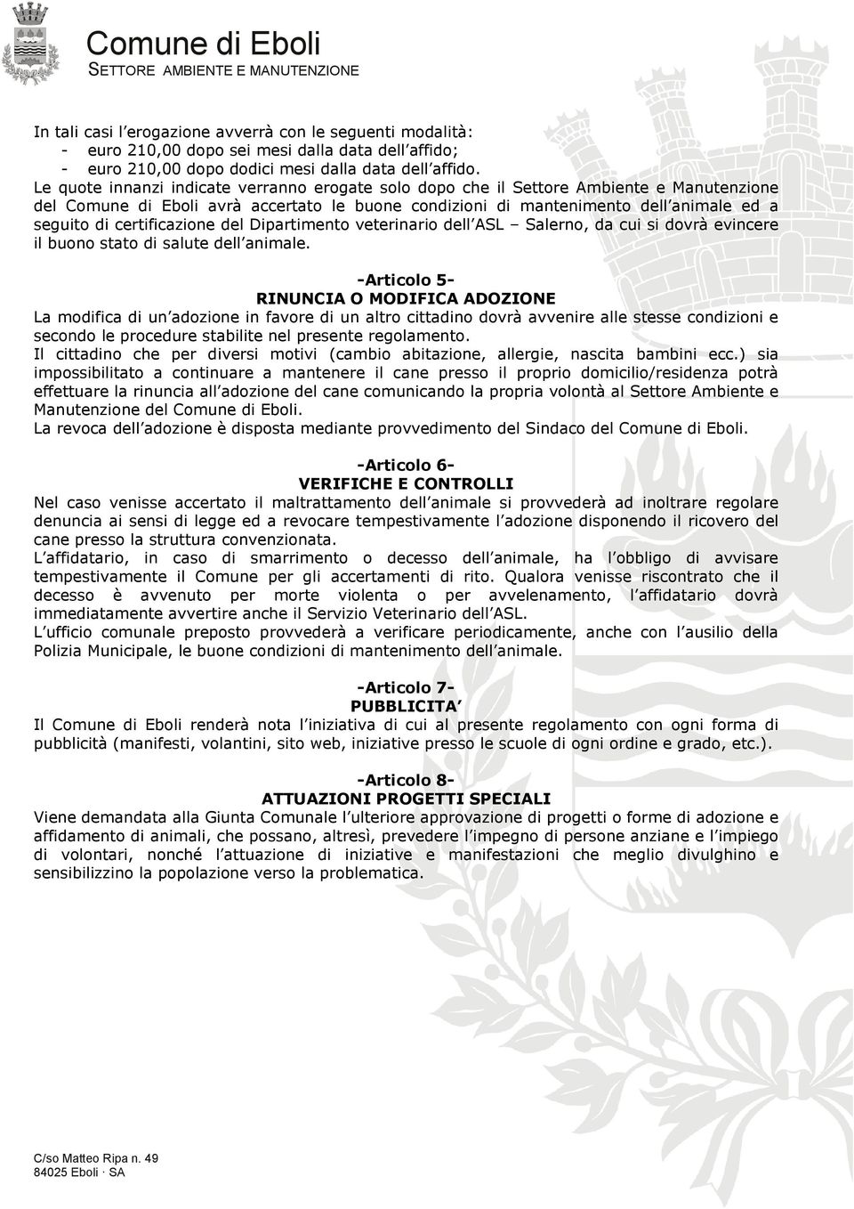 certificazione del Dipartimento veterinario dell ASL Salerno, da cui si dovrà evincere il buono stato di salute dell animale.