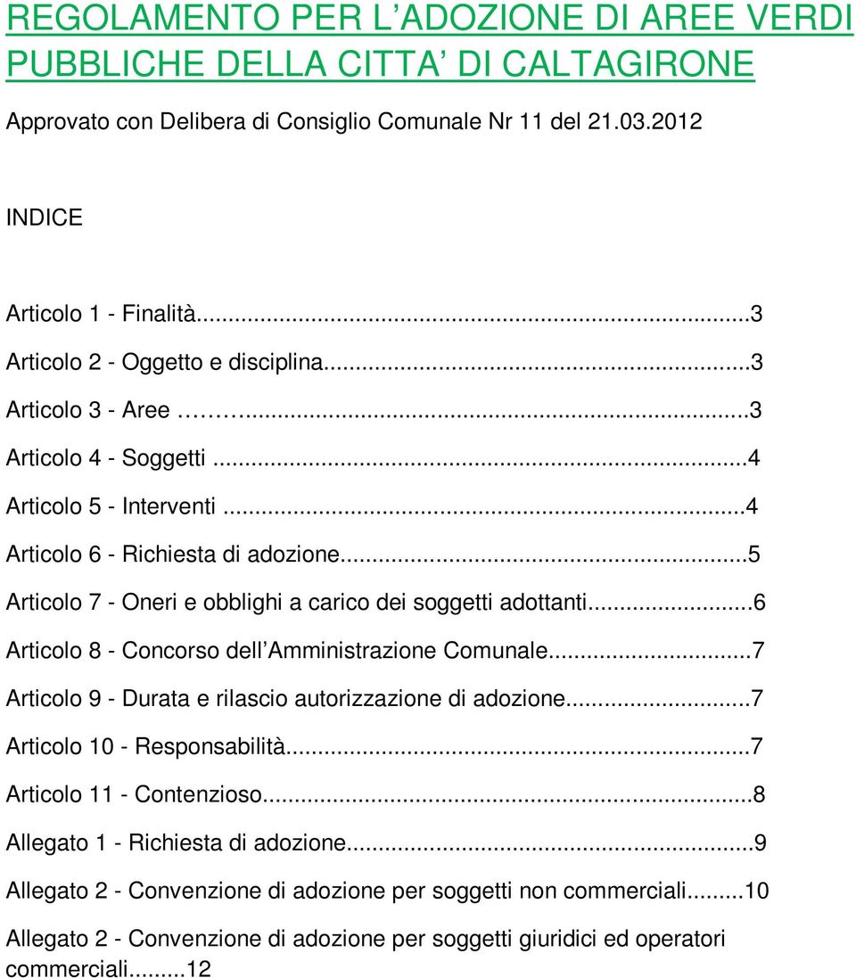 ..5 Articolo 7 - Oneri e obblighi a carico dei soggetti adottanti...6 Articolo 8 - Concorso dell Amministrazione Comunale...7 Articolo 9 - Durata e rilascio autorizzazione di adozione.