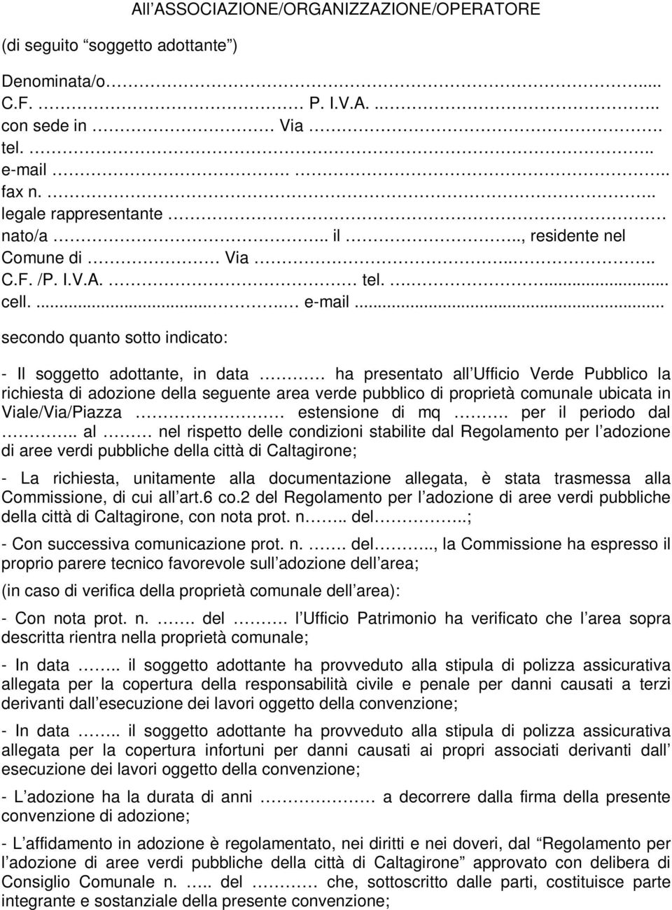 .. secondo quanto sotto indicato: - Il soggetto adottante, in data ha presentato all Ufficio Verde Pubblico la richiesta di adozione della seguente area verde pubblico di proprietà comunale ubicata