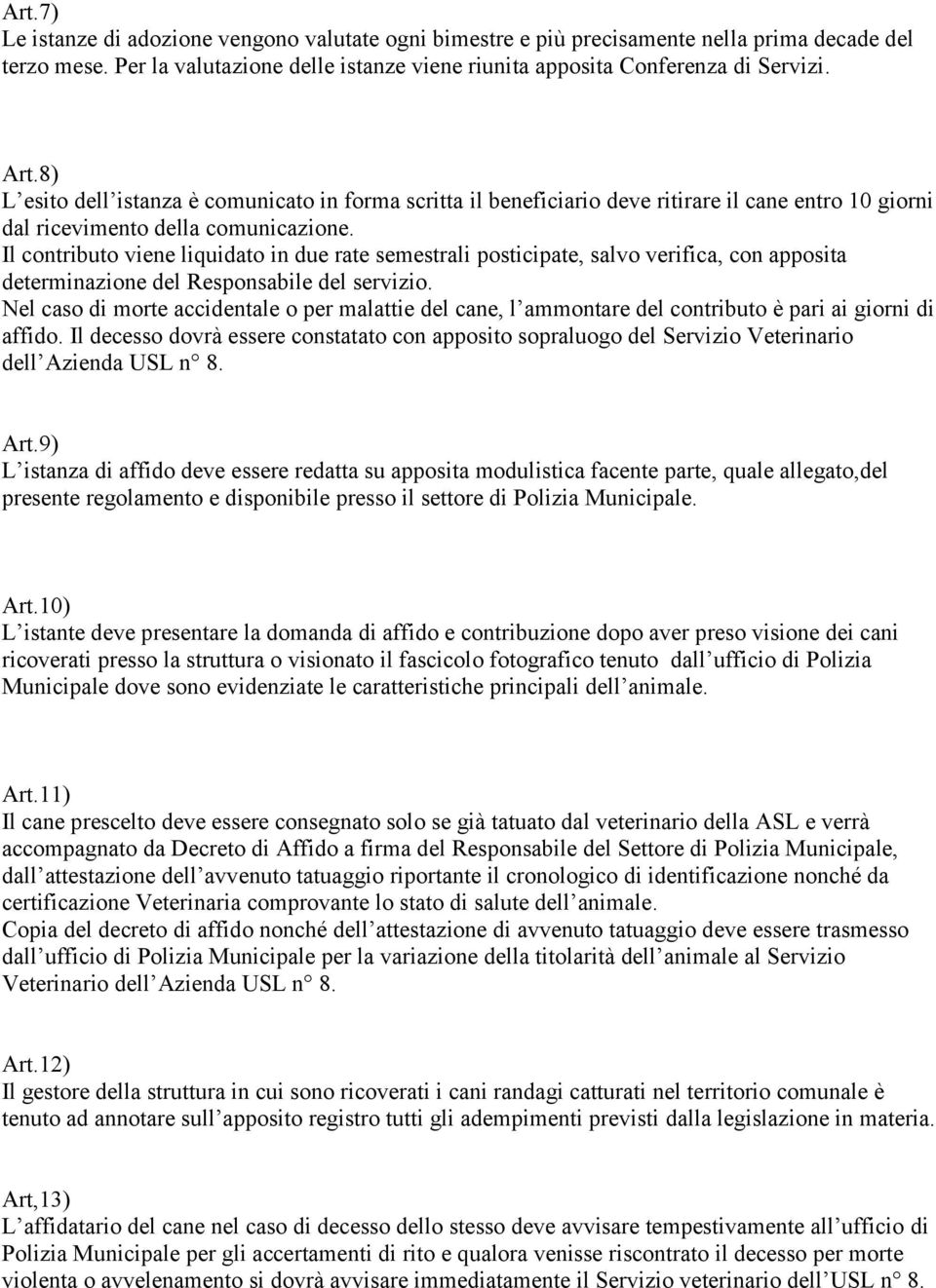 Il contributo viene liquidato in due rate semestrali posticipate, salvo verifica, con apposita determinazione del Responsabile del servizio.