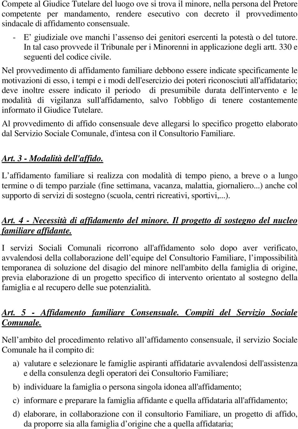 Nel provvedimento di affidamento familiare debbono essere indicate specificamente le motivazioni di esso, i tempi e i modi dell'esercizio dei poteri riconosciuti all'affidatario; deve inoltre essere