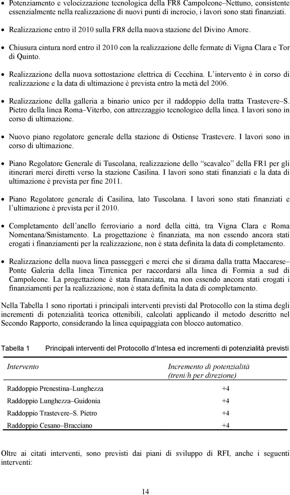 Realizzazione della nuova sottostazione elettrica di Cecchina. L intervento è in corso di realizzazione e la data di ultimazione è prevista entro la metà del 2006.