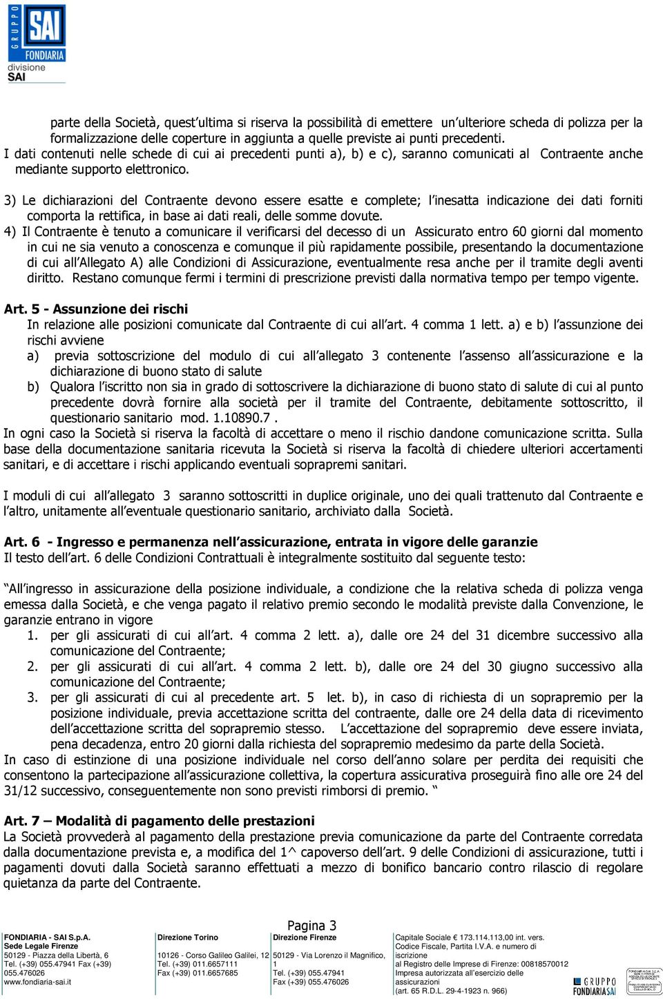 3) Le dichiarazioni del Contraente devono essere esatte e complete; l inesatta indicazione dei dati forniti comporta la rettifica, in base ai dati reali, delle somme dovute.