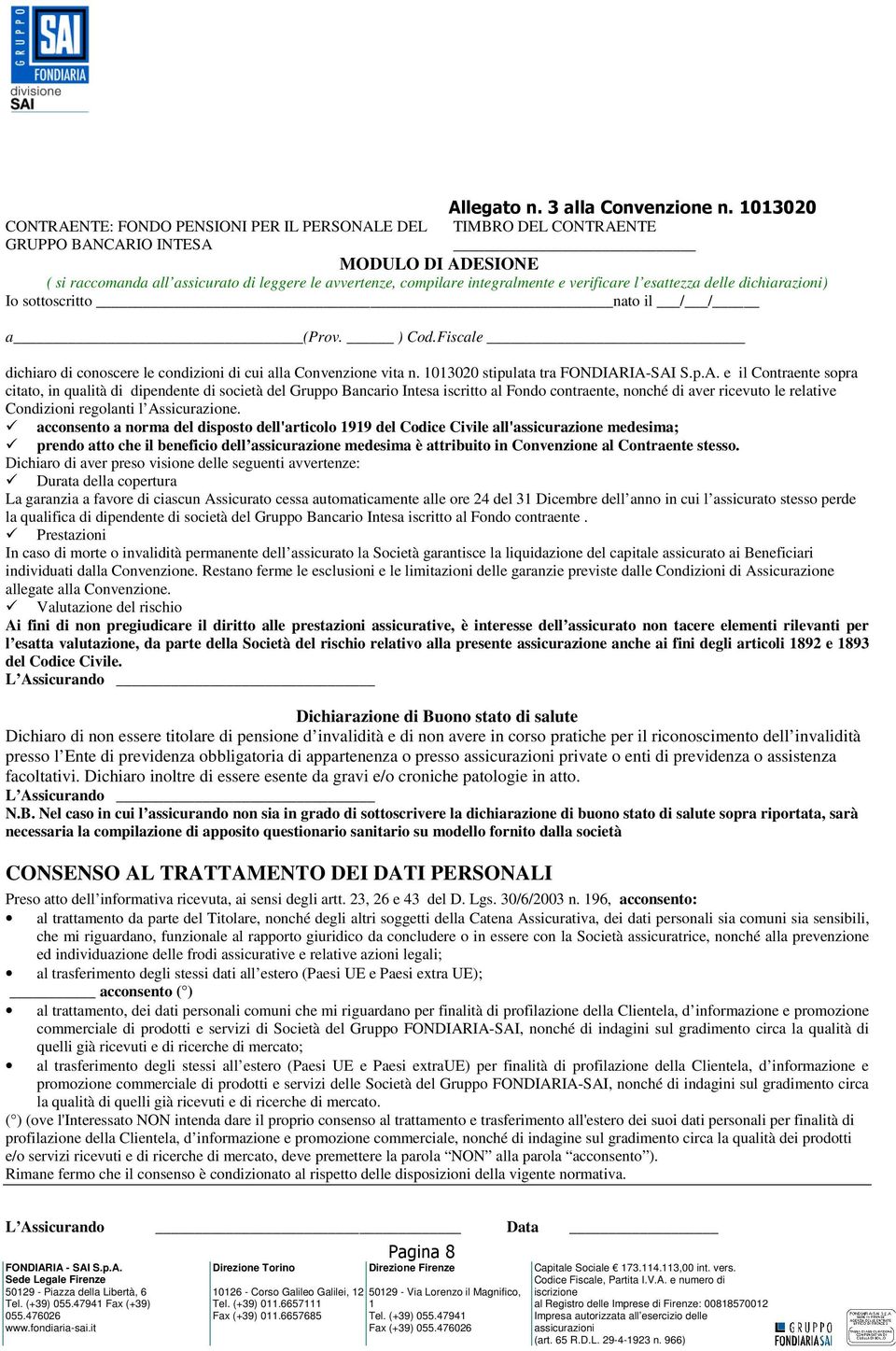 e verificare l esattezza delle dichiarazioni) Io sottoscritto nato il / / a (Prov. ) Cod.Fiscale dichiaro di conoscere le condizioni di cui alla Convenzione vita n.