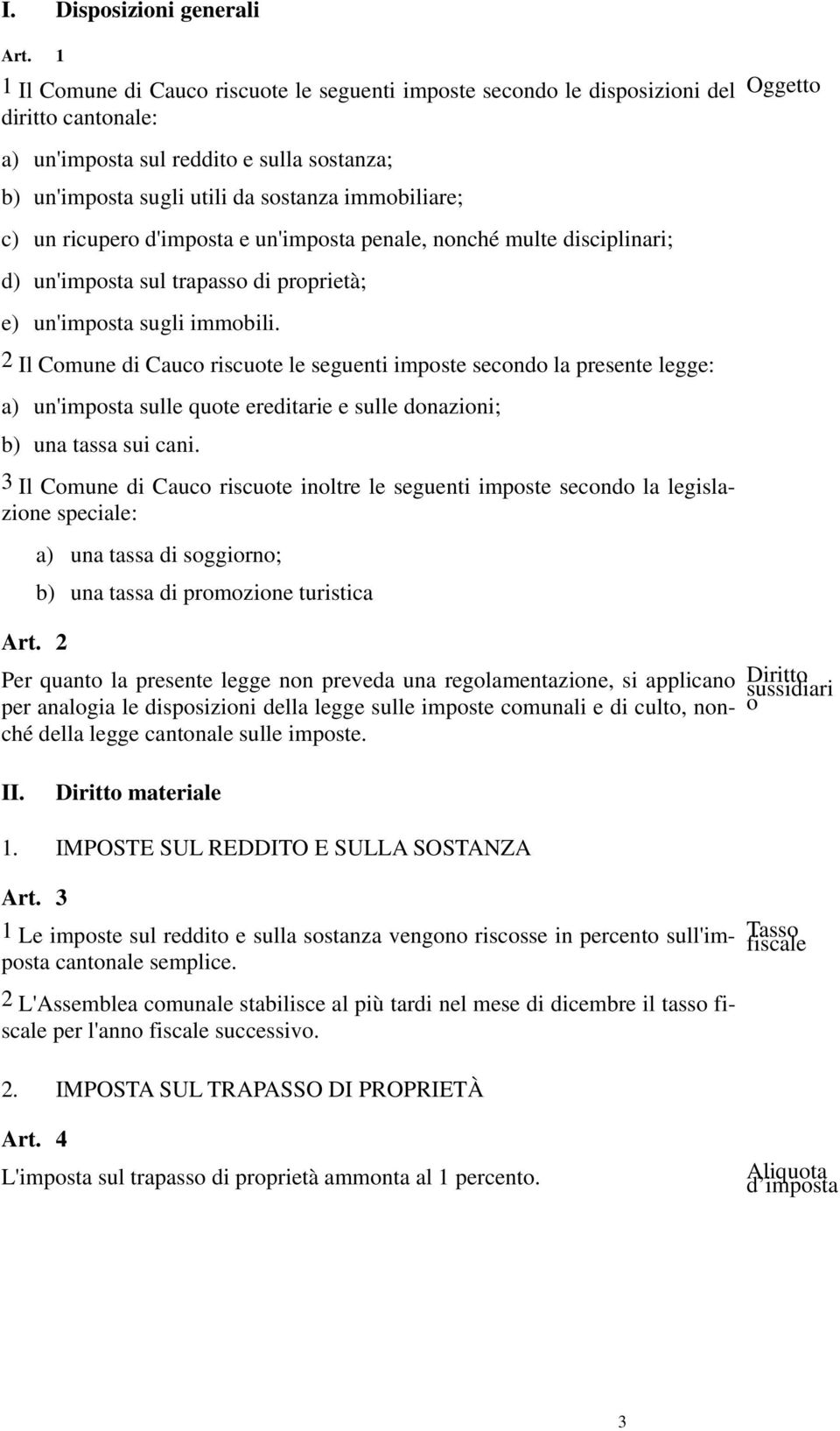 ricupero d'imposta e un'imposta penale, nonché multe disciplinari; d) un'imposta sul trapasso di proprietà; e) un'imposta sugli immobili.