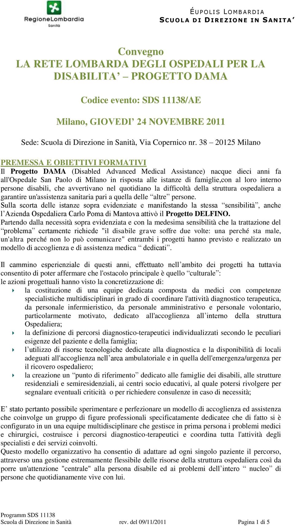 al loro interno persone disabili, che avvertivano nel quotidiano la difficoltà della struttura ospedaliera a garantire un'assistenza sanitaria pari a quella delle altre persone.