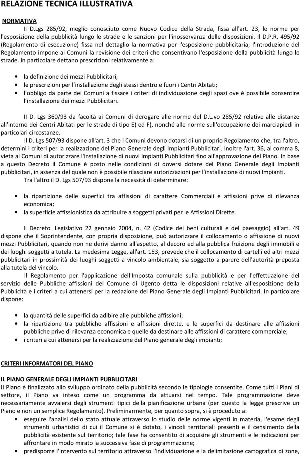 495/92 (Regolamento di esecuzione) fissa nel dettaglio la normativa per l'esposizione pubblicitaria; l'introduzione del Regolamento impone ai Comuni la revisione dei criteri che consentivano