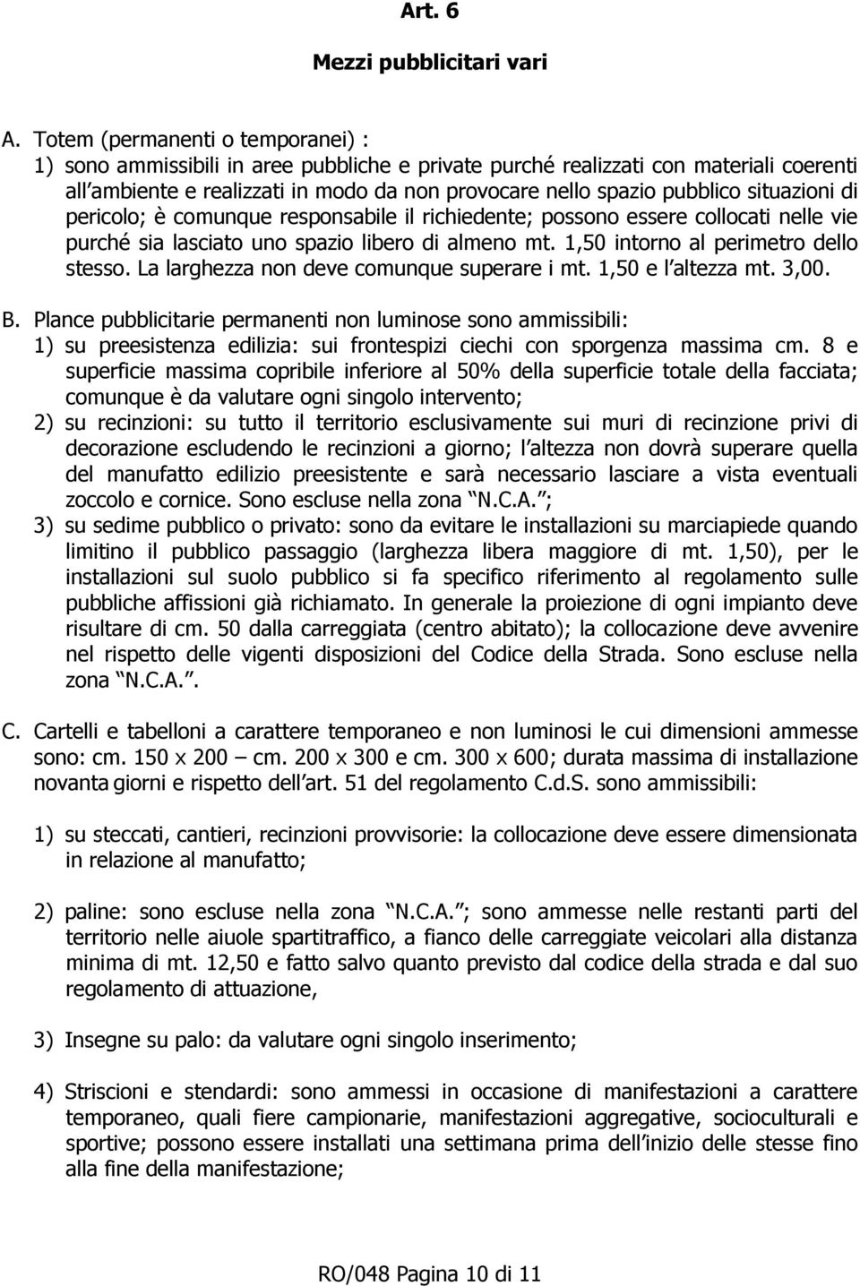 situazioni di pericolo; è comunque responsabile il richiedente; possono essere collocati nelle vie purché sia lasciato uno spazio libero di almeno mt. 1,50 intorno al perimetro dello stesso.