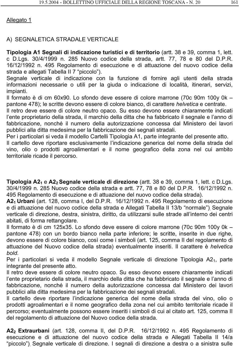 495 Regolamento di esecuzione e di attuazione del nuovo codice della strada e allegati Tabella II 7 piccolo ).