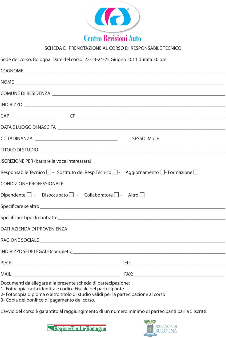 Tecnico - Aggiornamento - Formazione CONDIZIONE PROFESSIONALE Dipendente - Disoccupato - Collaboratore - Altro Specificare se altro Specificare tipo di contratto DATI AZIENDA DI PROVENIENZA RAGIONE