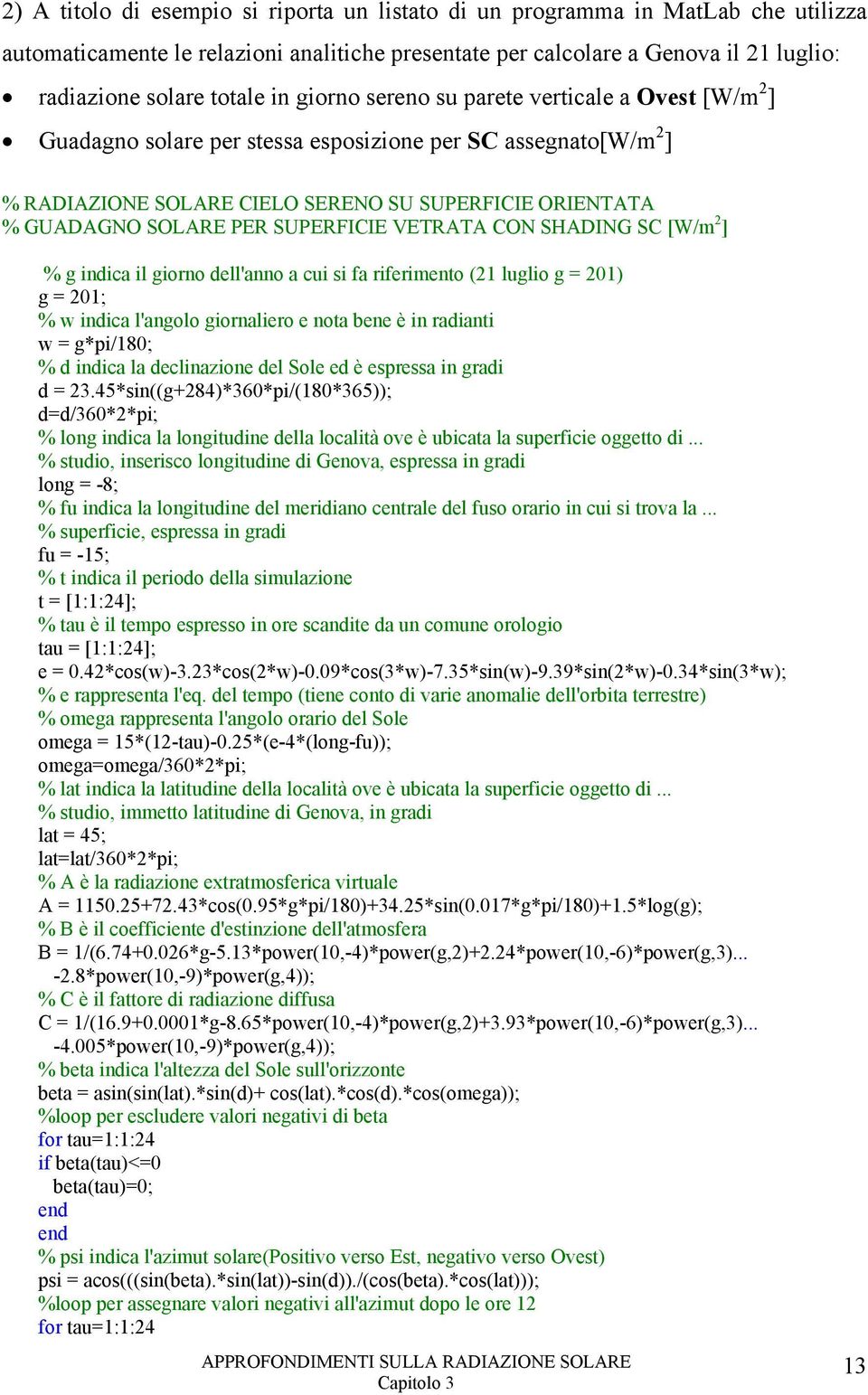 SUPERFICIE VETRATA CON SHADING SC [W/m 2 ] % g indica il giorno dellanno a cui si fa riferimento (2 luglio g = 20) g = 20; % w indica langolo giornaliero e nota bene è in radianti w = g*pi/80; % d