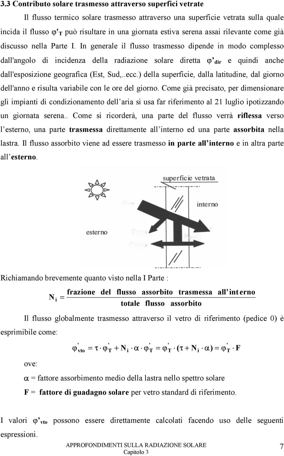 In generale il flusso trasmesso dipende in modo complesso dallangolo di incidenza della radiazione solare diretta ϕ dir e quindi anche dallesposizione geografica (Est, Sud,..ecc.