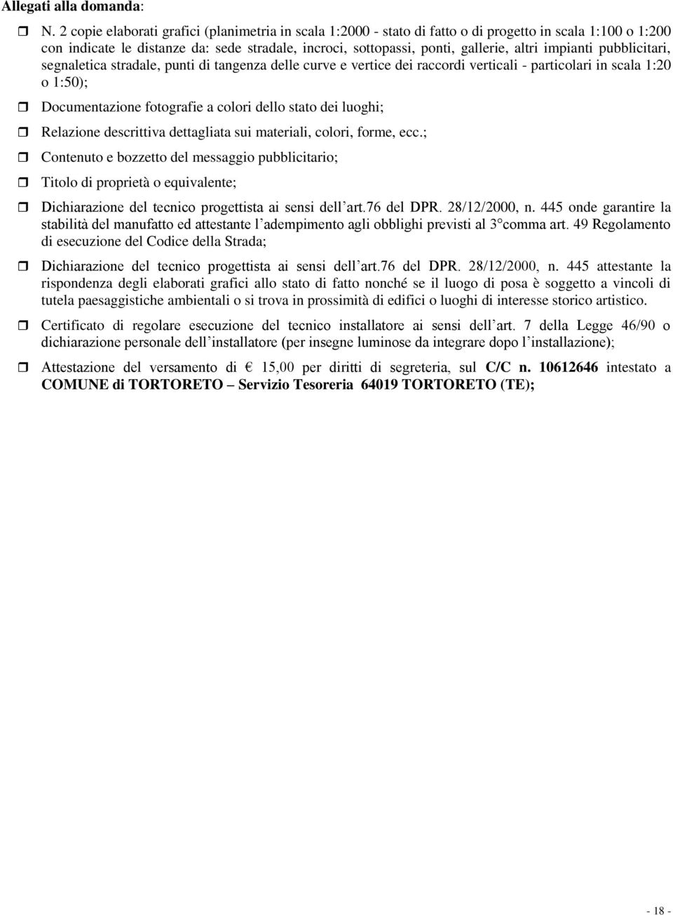 impianti pubblicitari, segnaletica stradale, punti di tangenza delle curve e vertice dei raccordi verticali - particolari in scala 1:20 o 1:50); Documentazione fotografie a colori dello stato dei