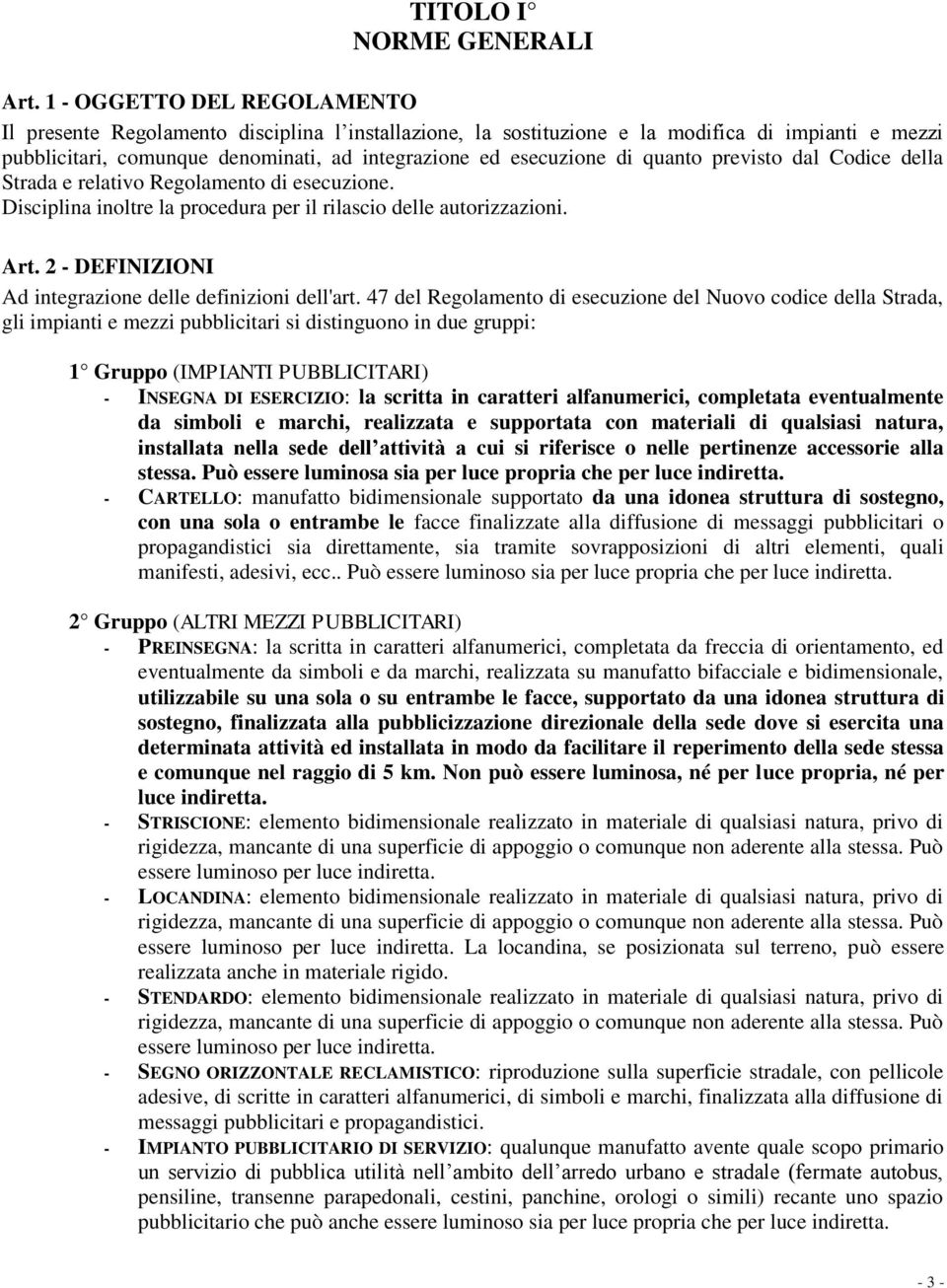 quanto previsto dal Codice della Strada e relativo Regolamento di esecuzione. Disciplina inoltre la procedura per il rilascio delle autorizzazioni. Art.