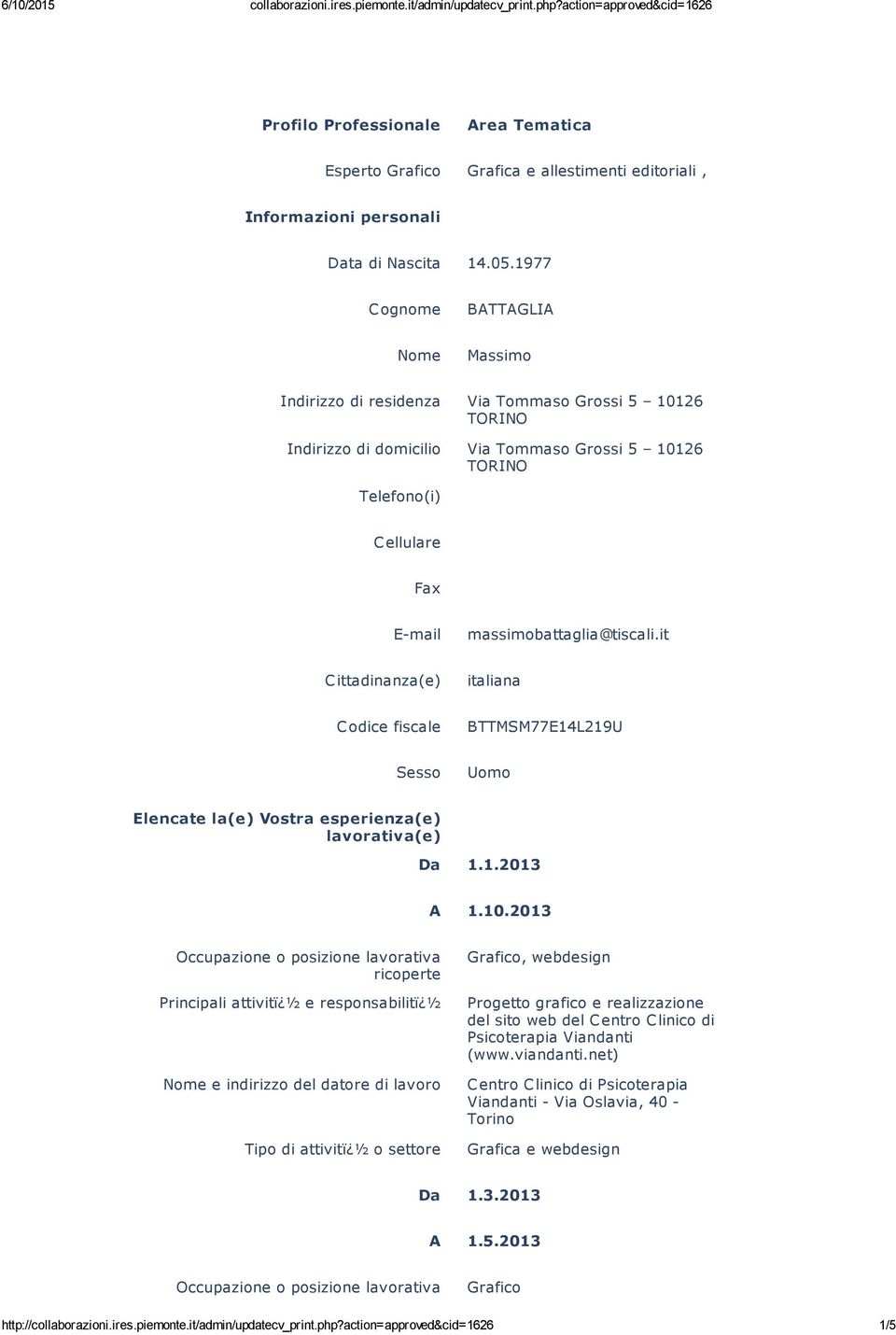 massimobattaglia@tiscali.it Cittadinanza(e) italiana Codice fiscale BTTMSM77E14L219U Sesso Uomo Elencate la(e) Vostra esperienza(e) lavorativa(e) Da 1.1.2013 A 1.10.